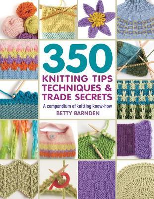 ~Book - 350 Knitting Tips, Techniques & Trade Secrets, by Betty Barnden